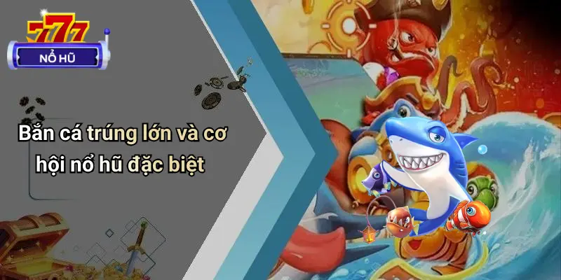Bắn Cá Trúng Lớn