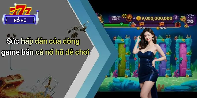 Game Bắn Cá Nổ Hũ Dễ Chơi