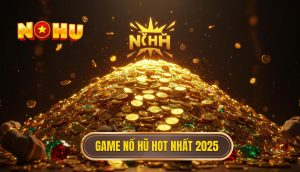Game nổ hũ hot nhất 2025