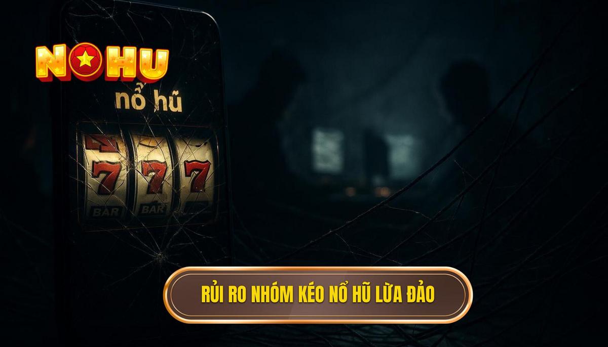 Phần 2_ Phân Tích Rủi Ro và Cạm Bẫy Của Nhóm Kéo Nổ Hũ Lừa Đảo