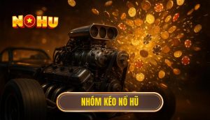 nhóm kéo nổ hũ