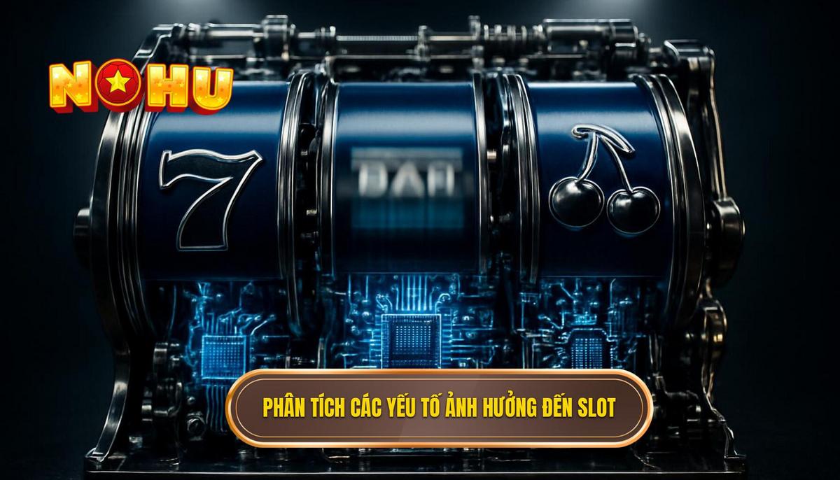 Phân Tích Chuyên Sâu Các Yếu Tố Ảnh Hưởng Đến Nổ Hũ Slot