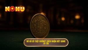 nổ hũ có thật không_ cách nhận biết game uy tín